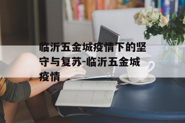 临沂五金城疫情下的坚守与复苏-临沂五金城疫情